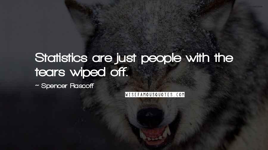 Spencer Rascoff Quotes: Statistics are just people with the tears wiped off.