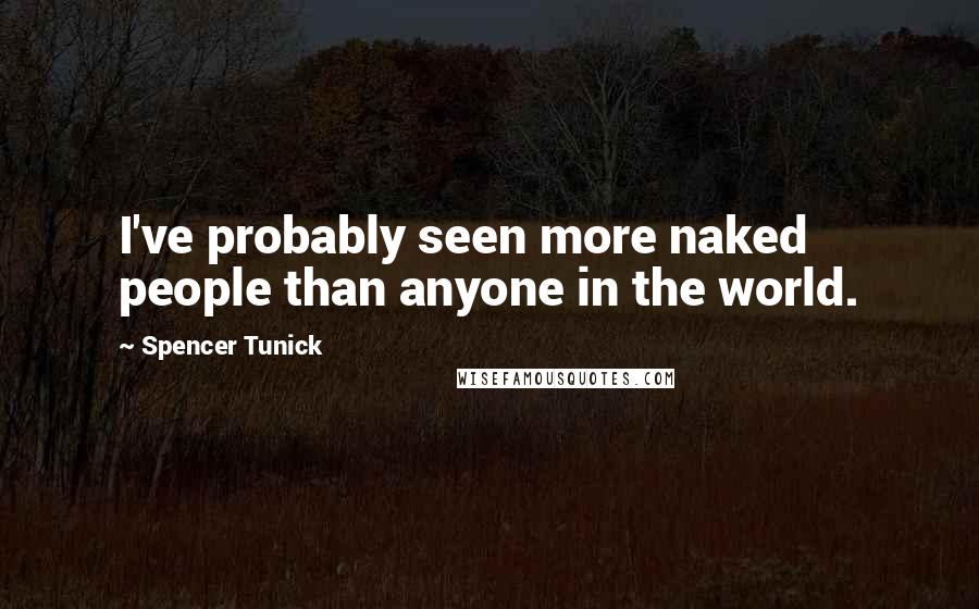 Spencer Tunick Quotes: I've probably seen more naked people than anyone in the world.