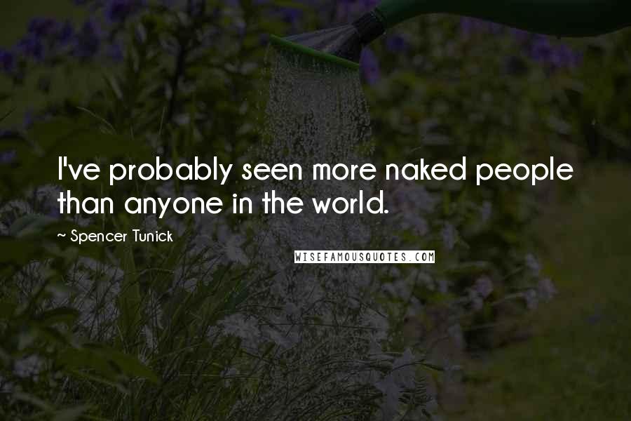 Spencer Tunick Quotes: I've probably seen more naked people than anyone in the world.