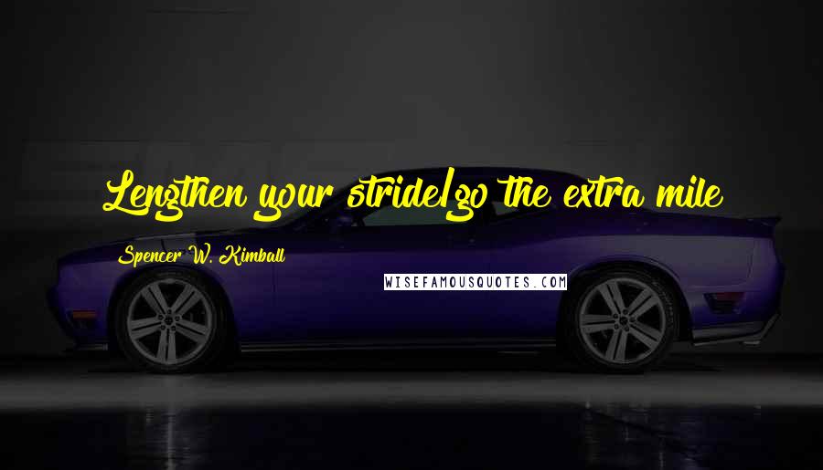 Spencer W. Kimball Quotes: Lengthen your stride/go the extra mile
