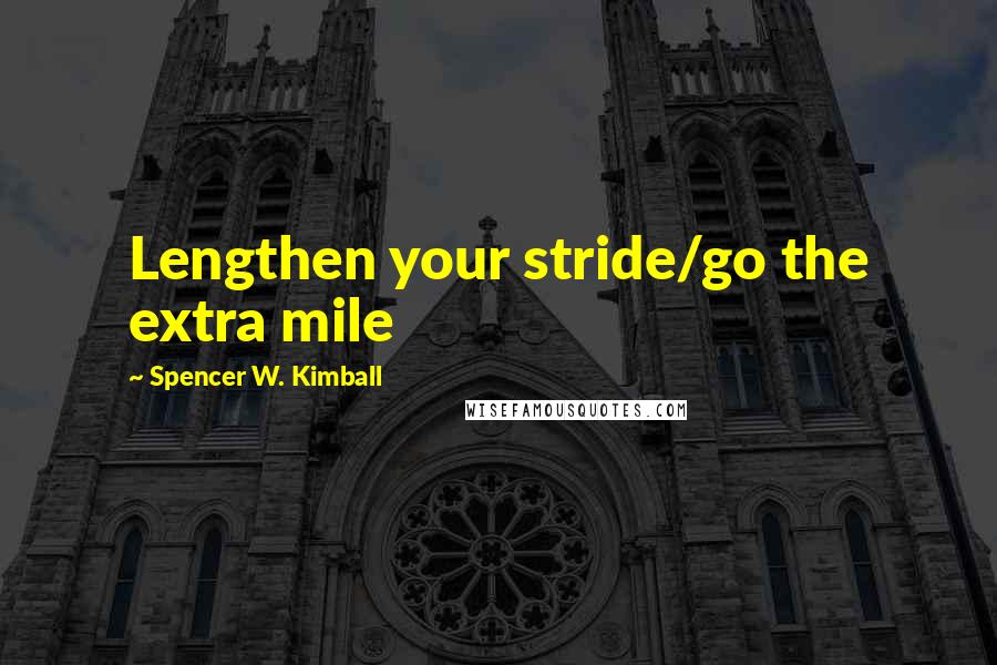 Spencer W. Kimball Quotes: Lengthen your stride/go the extra mile