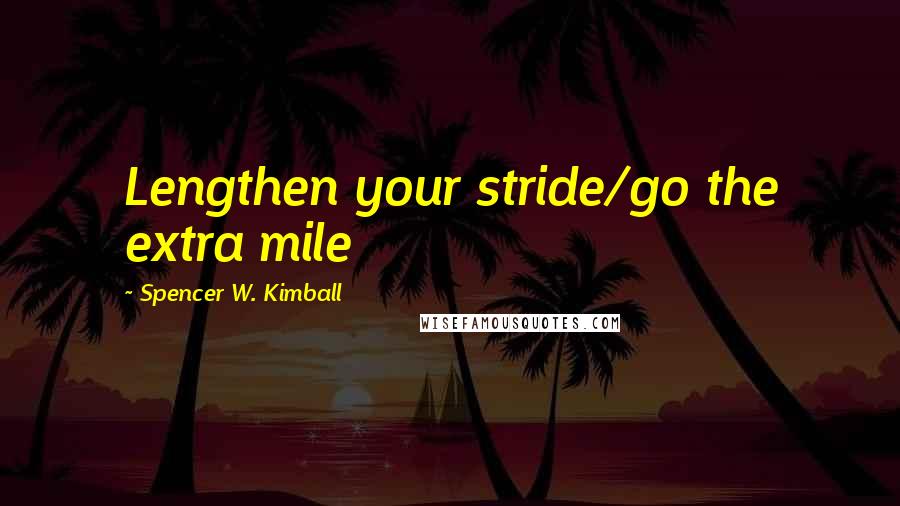 Spencer W. Kimball Quotes: Lengthen your stride/go the extra mile