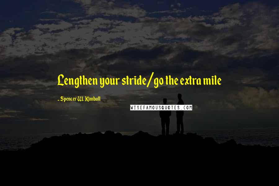 Spencer W. Kimball Quotes: Lengthen your stride/go the extra mile