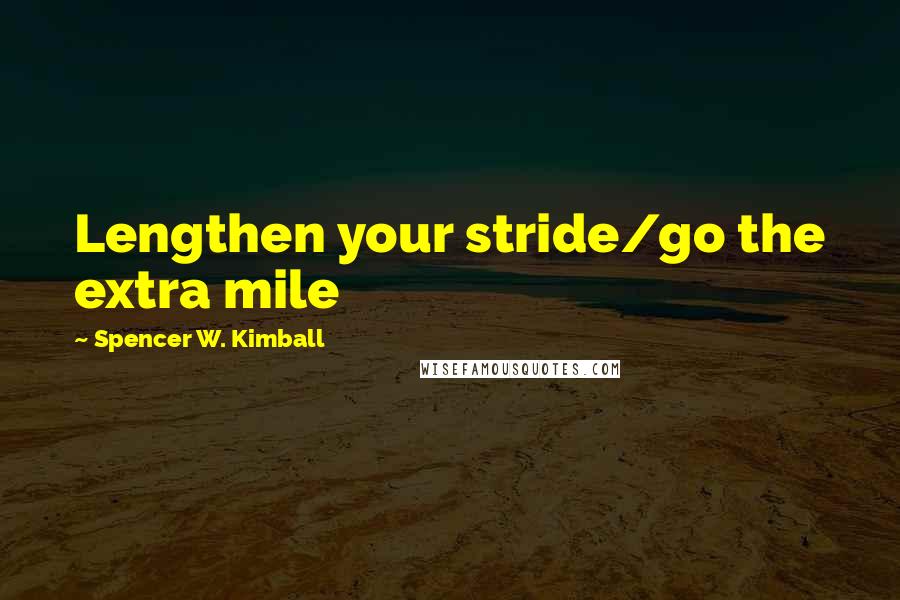 Spencer W. Kimball Quotes: Lengthen your stride/go the extra mile