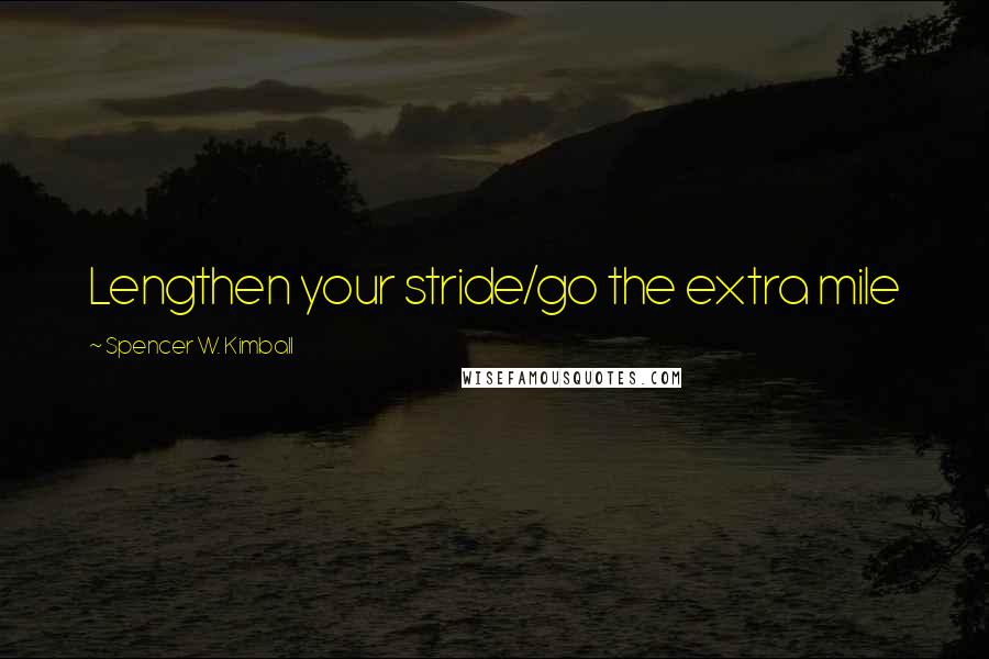 Spencer W. Kimball Quotes: Lengthen your stride/go the extra mile