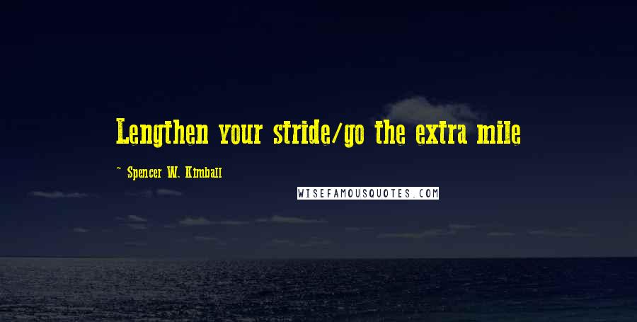 Spencer W. Kimball Quotes: Lengthen your stride/go the extra mile