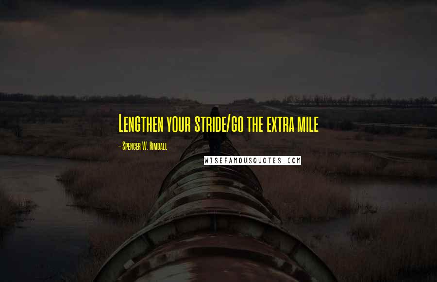 Spencer W. Kimball Quotes: Lengthen your stride/go the extra mile