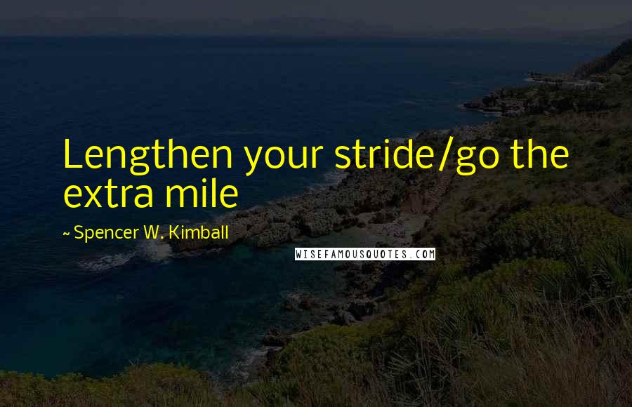 Spencer W. Kimball Quotes: Lengthen your stride/go the extra mile