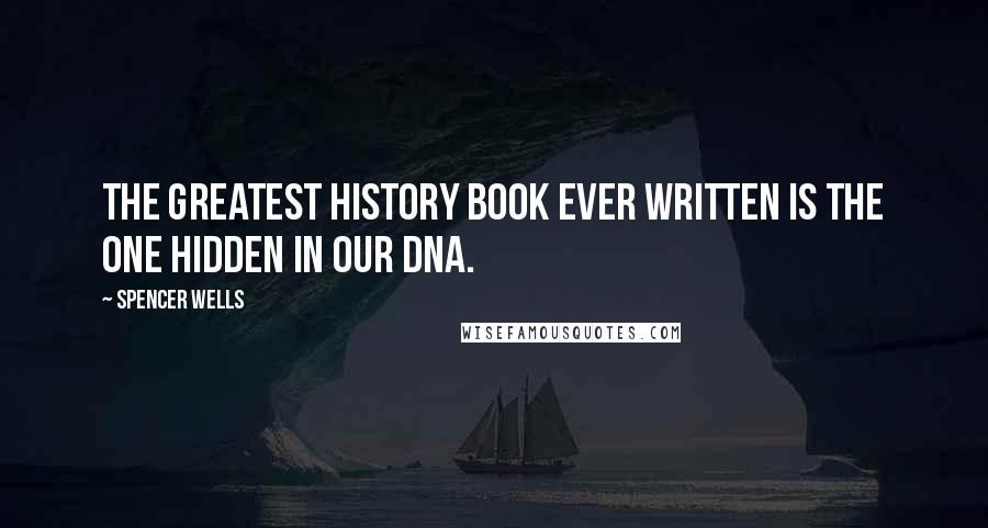 Spencer Wells Quotes: The greatest history book ever written is the one hidden in our DNA.