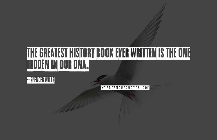 Spencer Wells Quotes: The greatest history book ever written is the one hidden in our DNA.