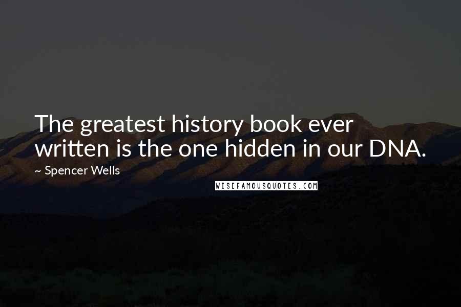 Spencer Wells Quotes: The greatest history book ever written is the one hidden in our DNA.