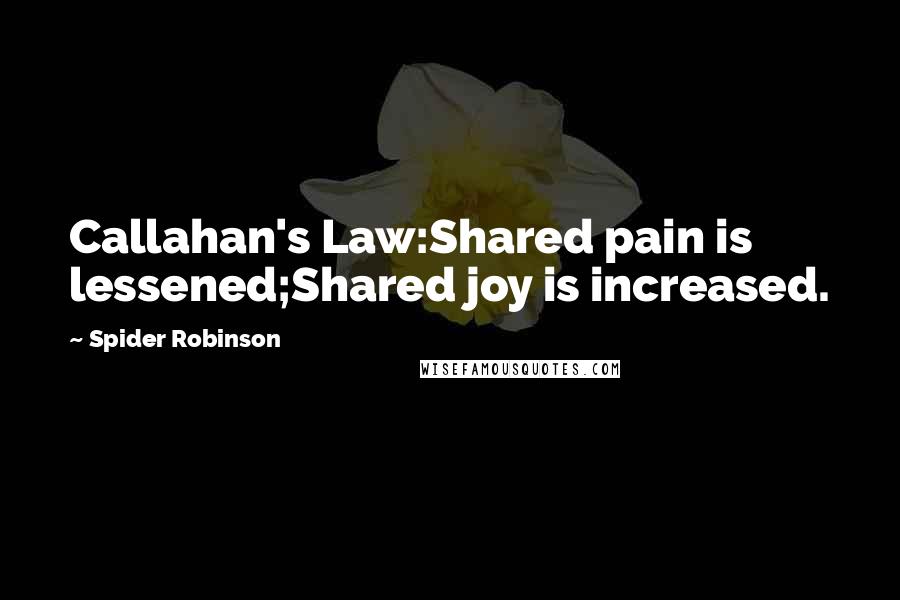 Spider Robinson Quotes: Callahan's Law:Shared pain is lessened;Shared joy is increased.