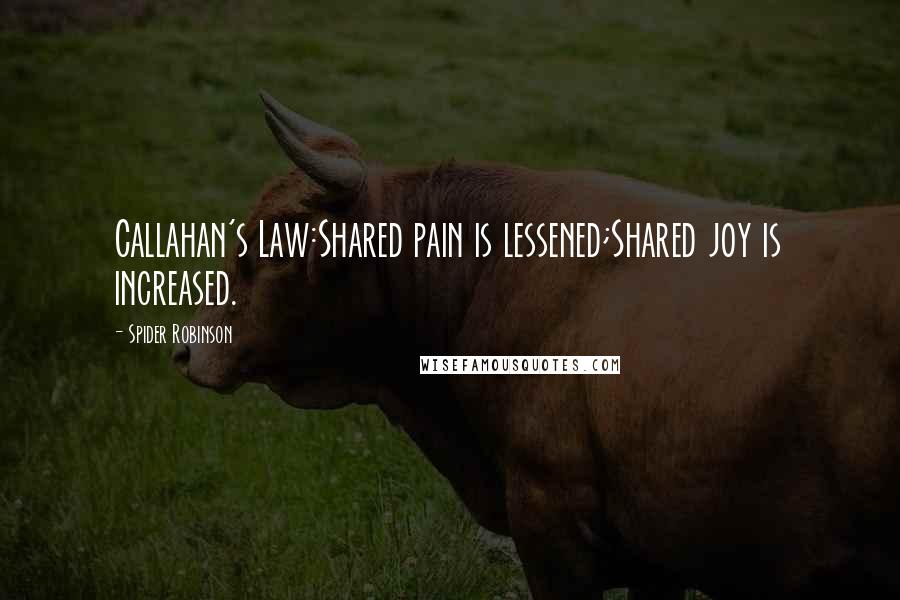 Spider Robinson Quotes: Callahan's Law:Shared pain is lessened;Shared joy is increased.