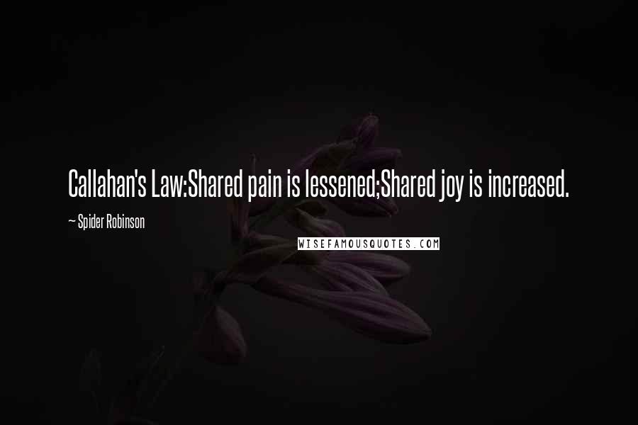 Spider Robinson Quotes: Callahan's Law:Shared pain is lessened;Shared joy is increased.
