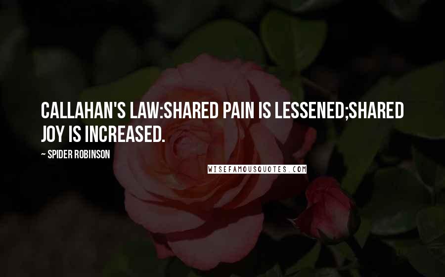 Spider Robinson Quotes: Callahan's Law:Shared pain is lessened;Shared joy is increased.