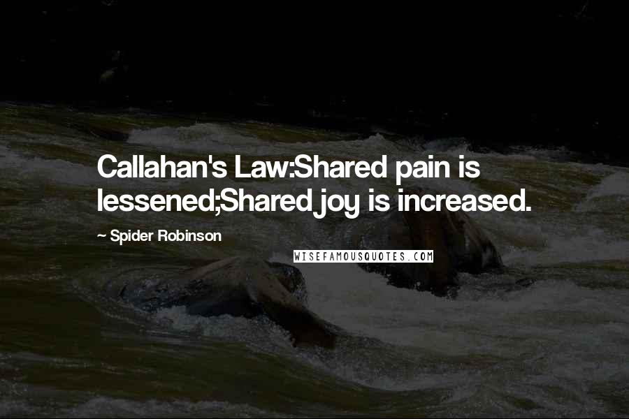 Spider Robinson Quotes: Callahan's Law:Shared pain is lessened;Shared joy is increased.