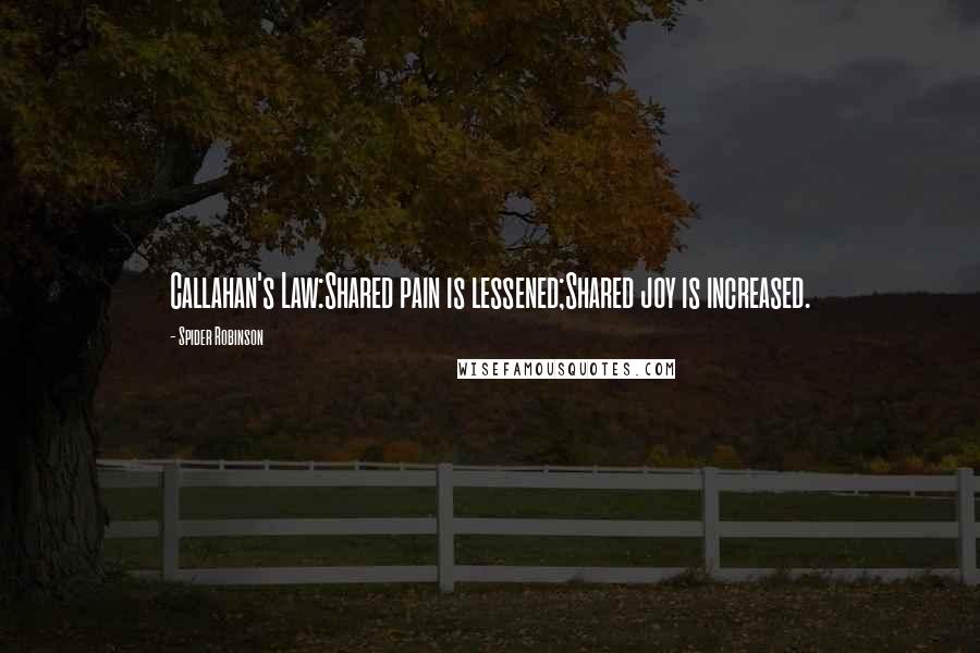 Spider Robinson Quotes: Callahan's Law:Shared pain is lessened;Shared joy is increased.