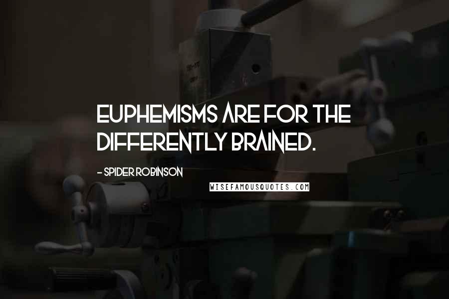 Spider Robinson Quotes: Euphemisms are for the differently brained.