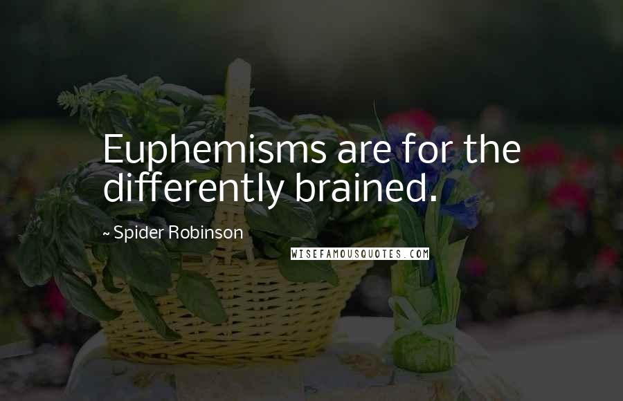 Spider Robinson Quotes: Euphemisms are for the differently brained.