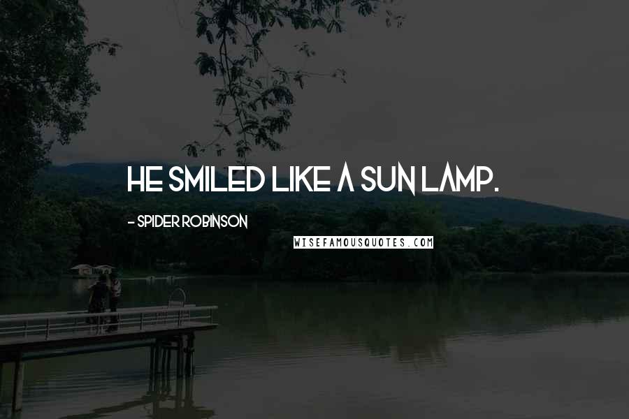 Spider Robinson Quotes: He smiled like a sun lamp.