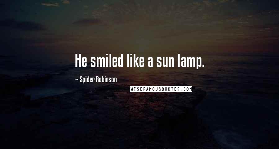 Spider Robinson Quotes: He smiled like a sun lamp.