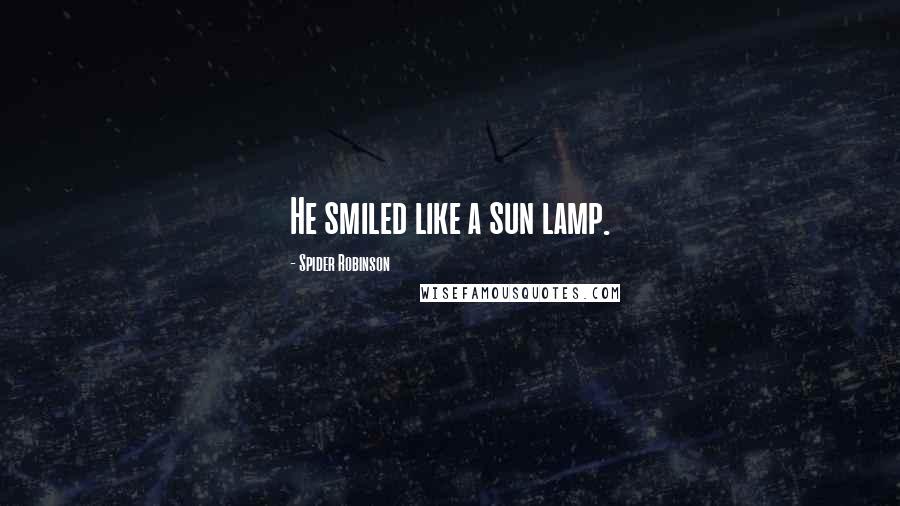 Spider Robinson Quotes: He smiled like a sun lamp.