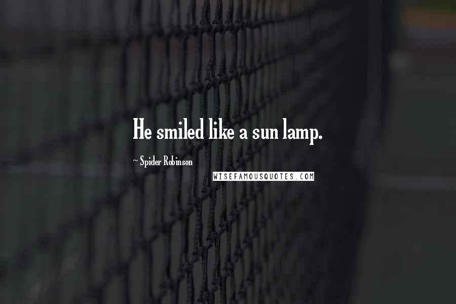 Spider Robinson Quotes: He smiled like a sun lamp.