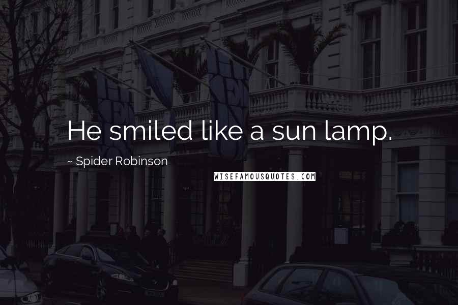 Spider Robinson Quotes: He smiled like a sun lamp.