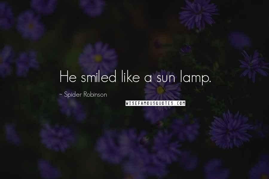 Spider Robinson Quotes: He smiled like a sun lamp.
