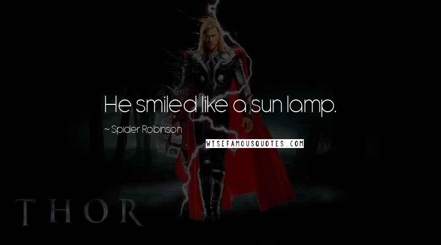 Spider Robinson Quotes: He smiled like a sun lamp.