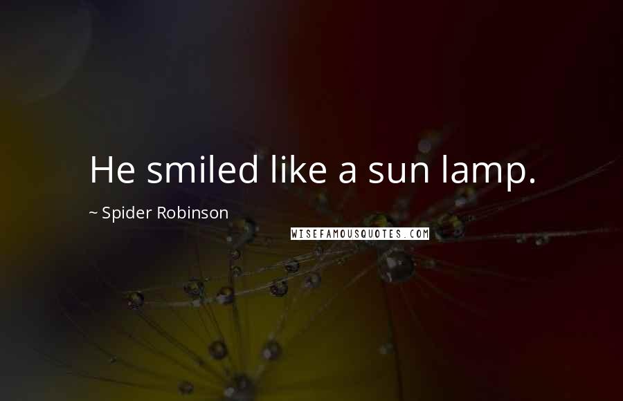 Spider Robinson Quotes: He smiled like a sun lamp.