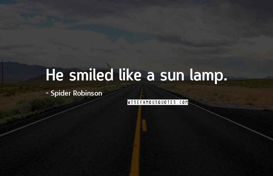 Spider Robinson Quotes: He smiled like a sun lamp.