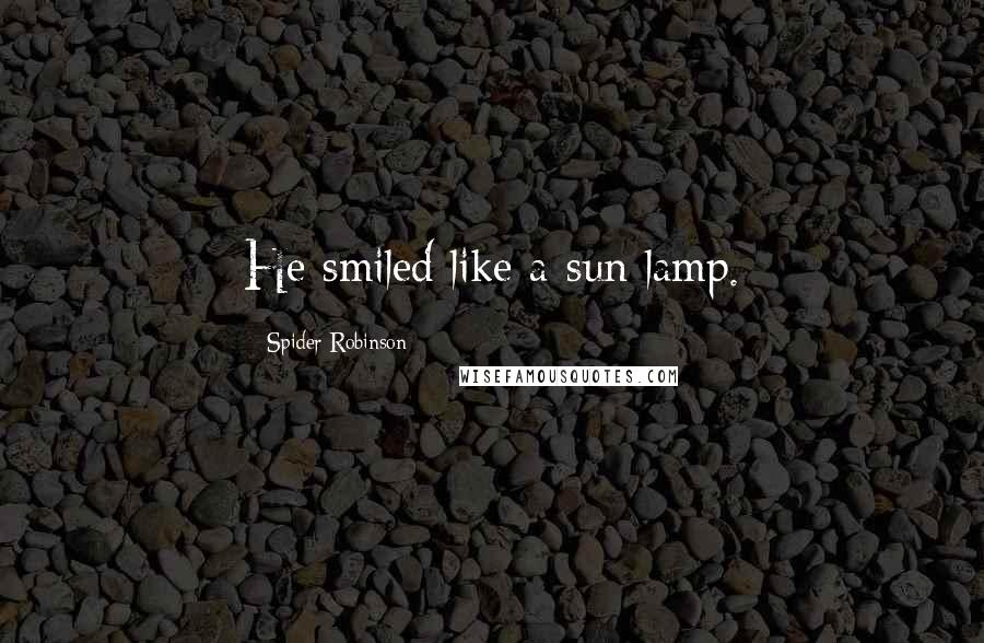 Spider Robinson Quotes: He smiled like a sun lamp.