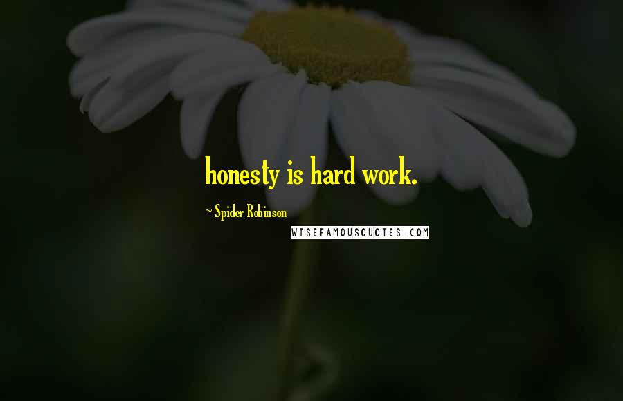 Spider Robinson Quotes: honesty is hard work.