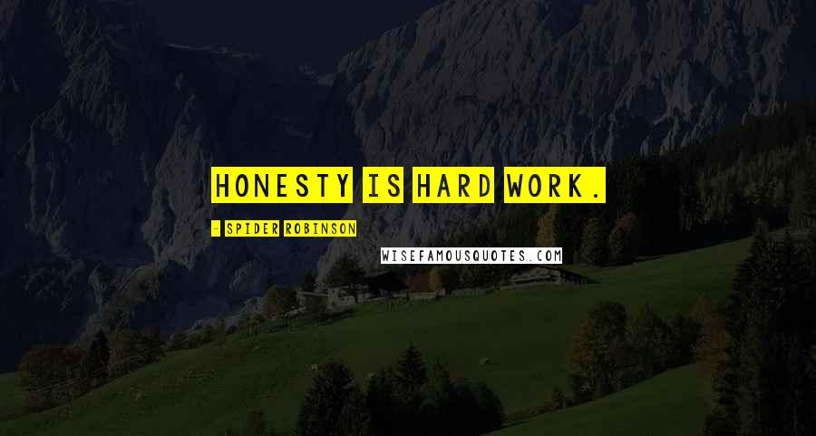 Spider Robinson Quotes: honesty is hard work.