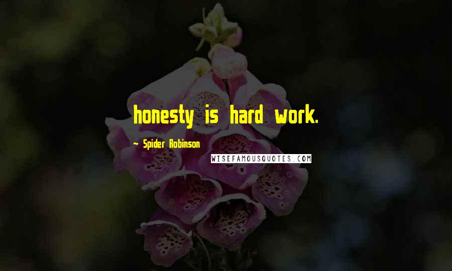 Spider Robinson Quotes: honesty is hard work.