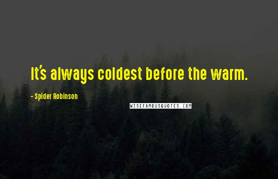 Spider Robinson Quotes: It's always coldest before the warm.