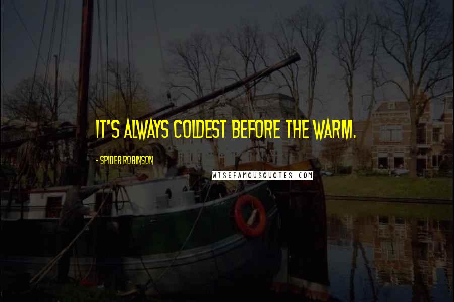 Spider Robinson Quotes: It's always coldest before the warm.