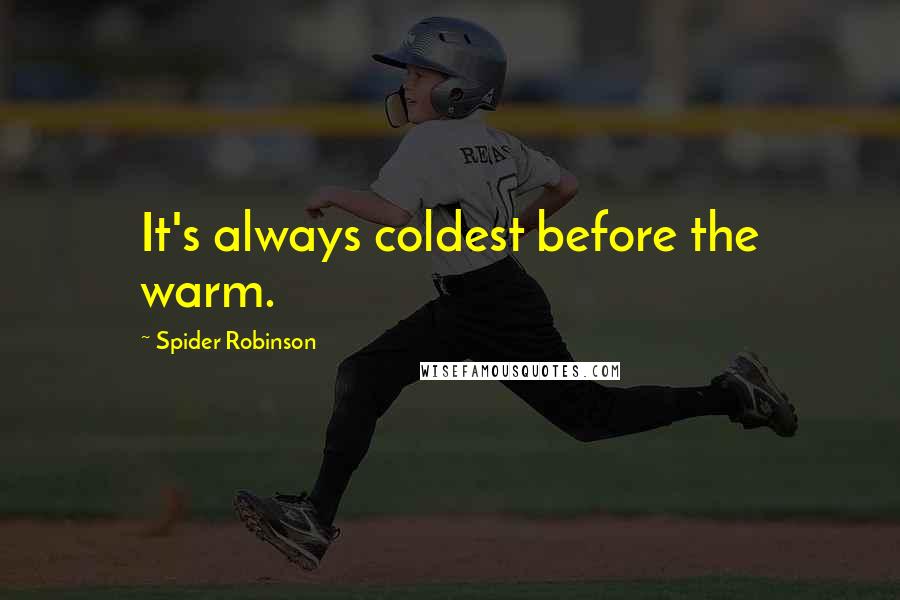Spider Robinson Quotes: It's always coldest before the warm.