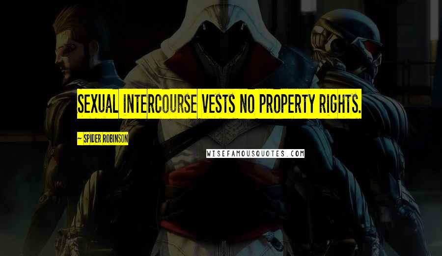 Spider Robinson Quotes: Sexual intercourse vests no property rights.