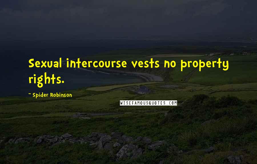 Spider Robinson Quotes: Sexual intercourse vests no property rights.