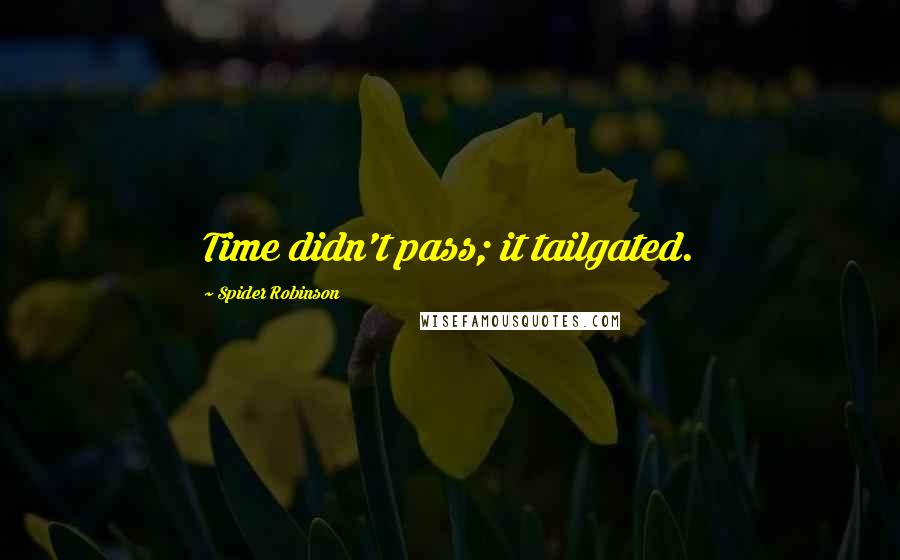 Spider Robinson Quotes: Time didn't pass; it tailgated.