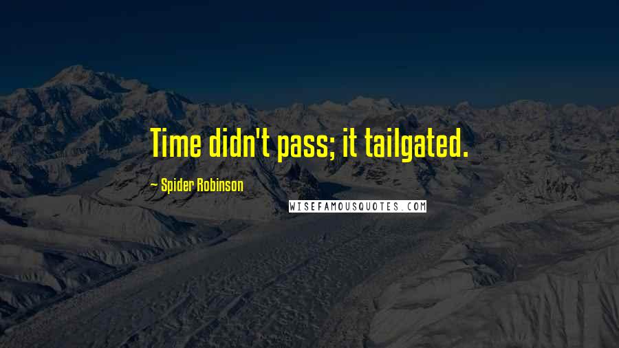 Spider Robinson Quotes: Time didn't pass; it tailgated.