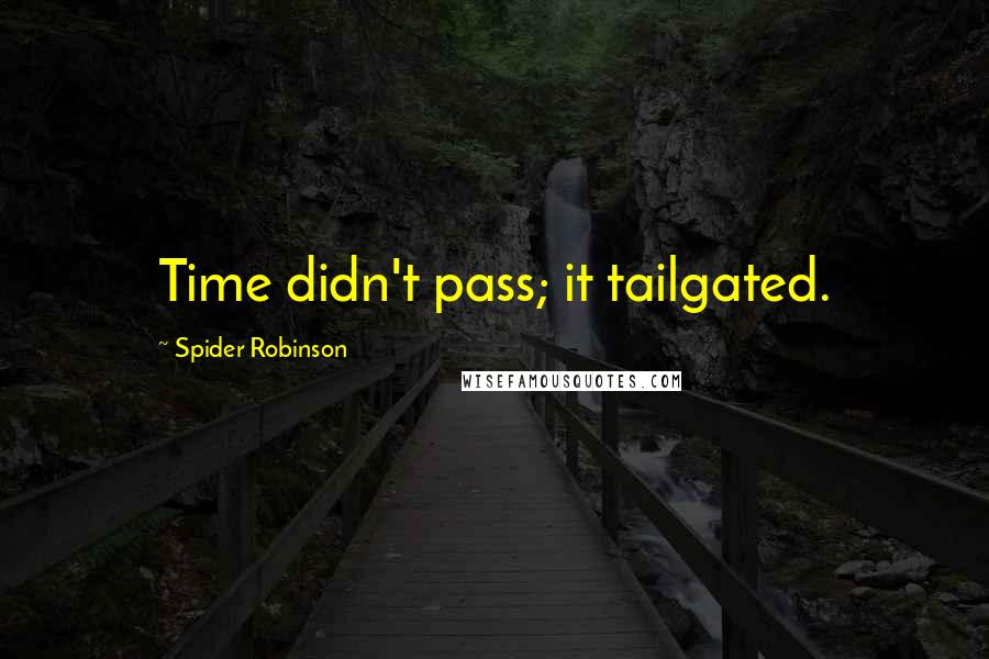 Spider Robinson Quotes: Time didn't pass; it tailgated.