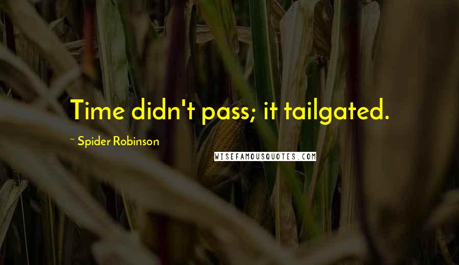 Spider Robinson Quotes: Time didn't pass; it tailgated.