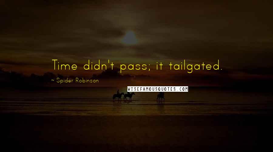 Spider Robinson Quotes: Time didn't pass; it tailgated.