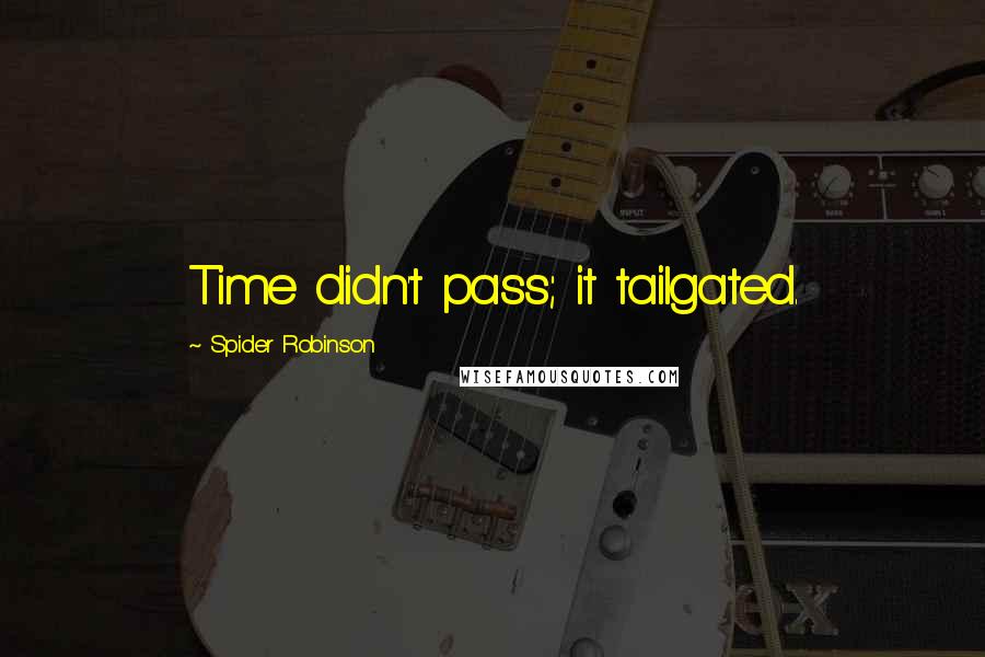 Spider Robinson Quotes: Time didn't pass; it tailgated.