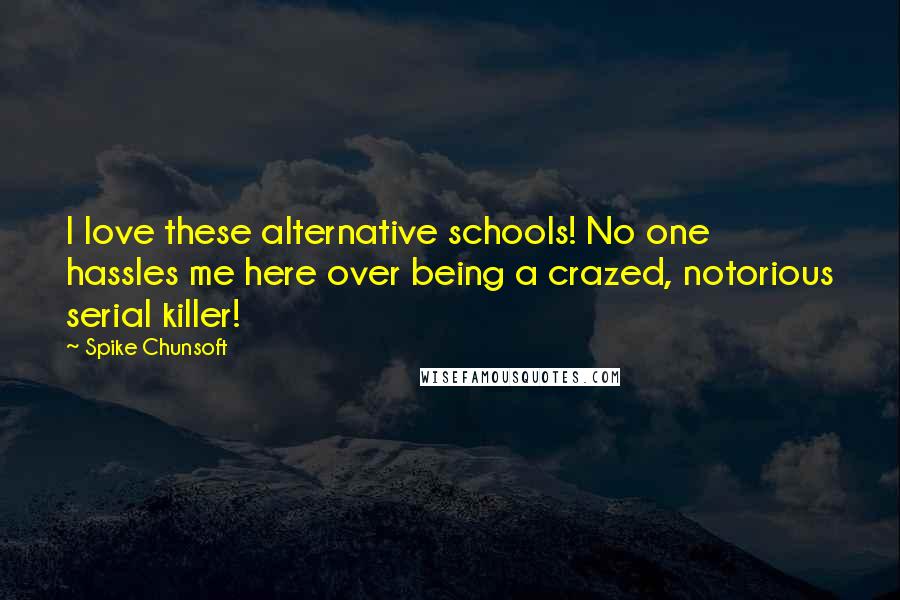 Spike Chunsoft Quotes: I love these alternative schools! No one hassles me here over being a crazed, notorious serial killer!