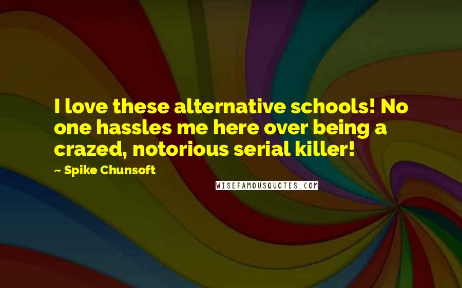 Spike Chunsoft Quotes: I love these alternative schools! No one hassles me here over being a crazed, notorious serial killer!