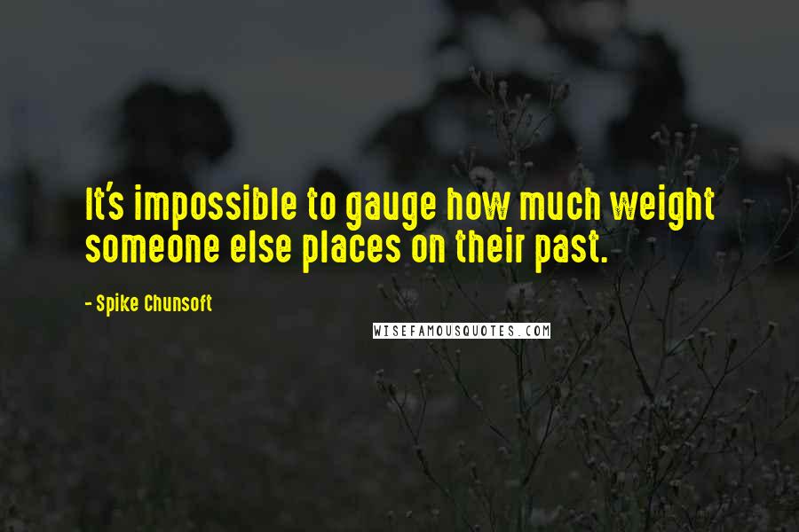 Spike Chunsoft Quotes: It's impossible to gauge how much weight someone else places on their past.